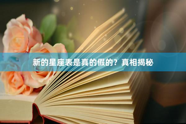 新的星座表是真的假的？真相揭秘