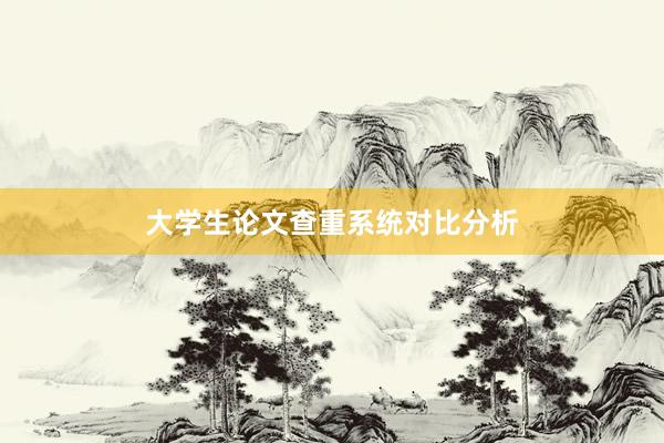 大学生论文查重系统对比分析